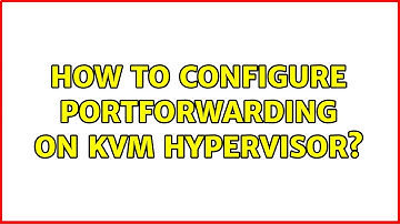 How to configure Portforwarding on KVM Hypervisor? (2 Solutions!!)