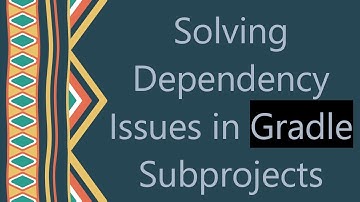 Solving Dependency Issues in Gradle Subprojects
