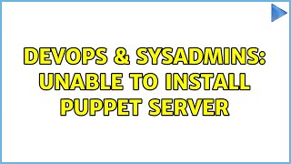 Celebrity DevOps & SysAdmins: Unable to install Puppet Server (2 Solutions!!) Wealth