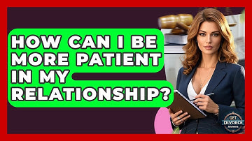 How Can I Be More Patient In My Relationship? - Get Divorce Answers