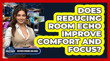Does Reducing Room Echo Improve Comfort And Focus? - NextGen Viewing and Audio