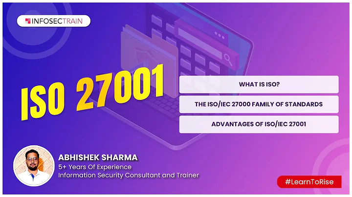 What is ISO? | Advantages of ISO/IEC 27001 | The ISO/IEC 27000 Family of Standards