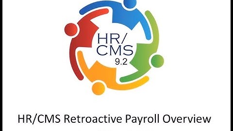HR/CMS Retroactive Payroll Overview Webcast - November 14, 2018