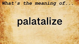 Palatalize Meaning : Definition of Palatalize