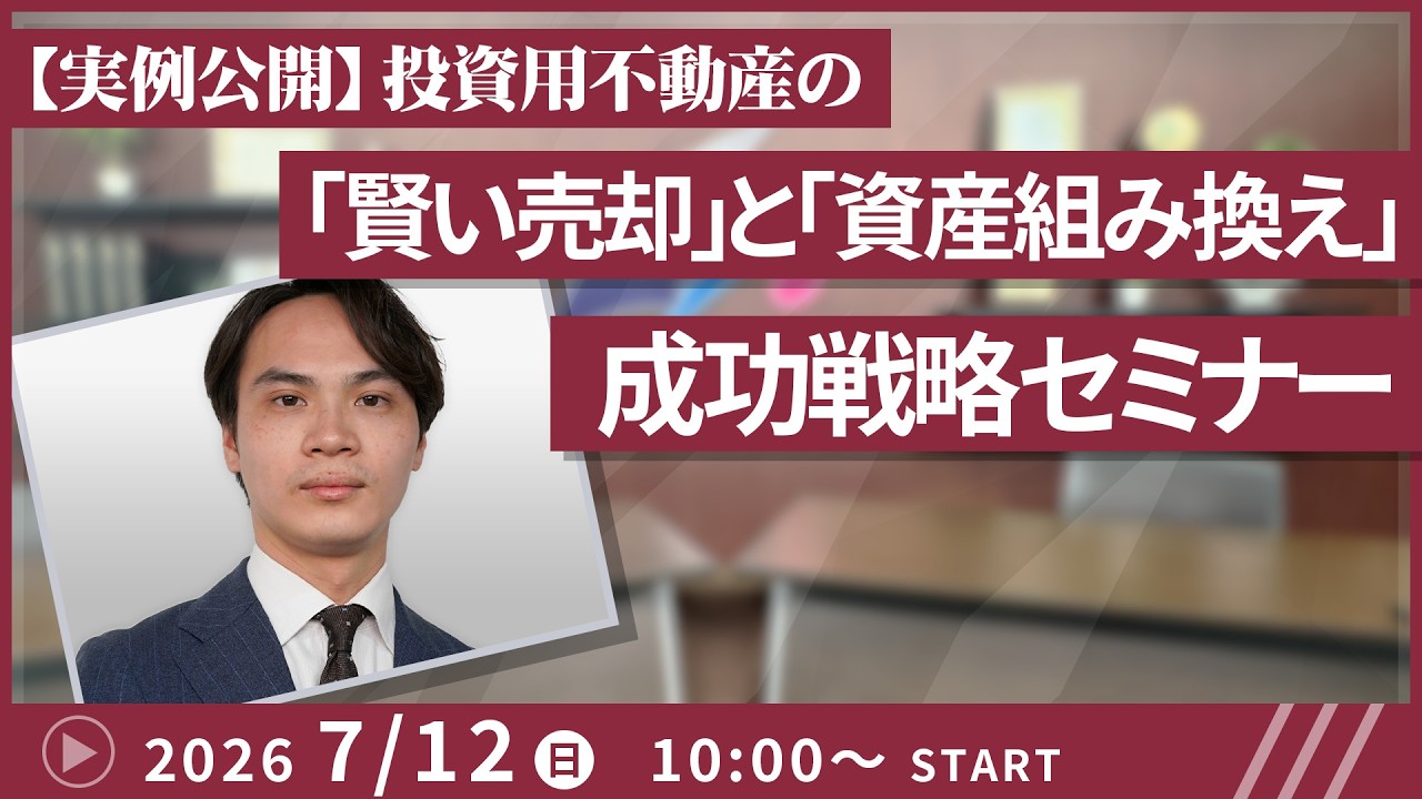 【実例公開】投資用不動産の「賢い売却」と「資産組み換え」成功戦略セミナー【2026/7/12(日)10:00~12:00予定】