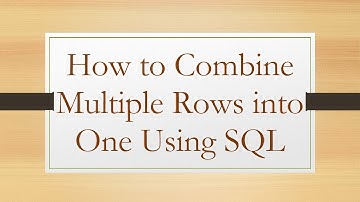How to Combine Multiple Rows into One Using SQL