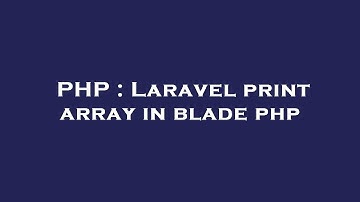 PHP : Laravel print array in blade php