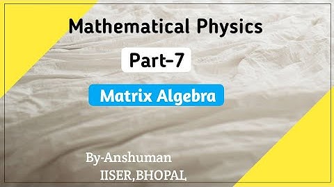 Mathematical Physics | lecture-7| Matrix Algebra(Part4) | By-Anshuman Sir
