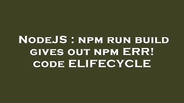 NodeJS : npm run build gives out npm ERR! code ELIFECYCLE