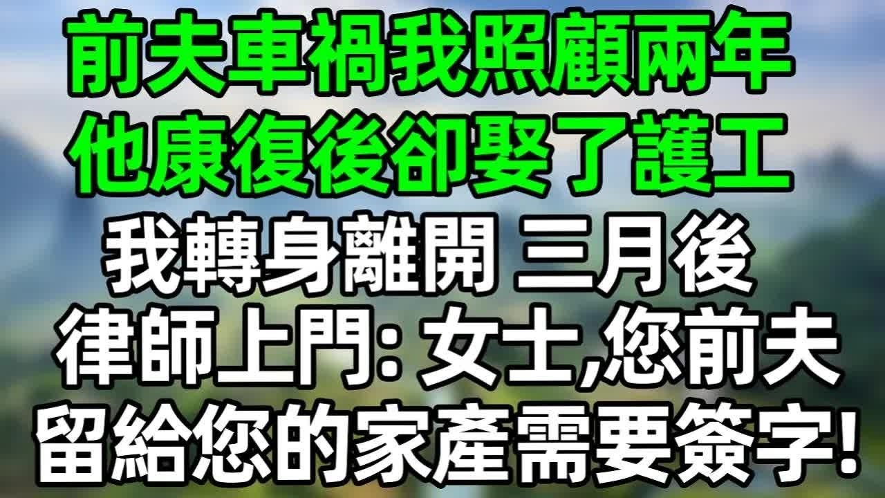 前夫车祸我照顾两年，他康复后却娶了护工，我转身离开 三月后 律师上门：女士，您前夫留给您的家产需要签字！  #深夜淺讀 #夜讀人生 #大橘講故事  #情感故事 #講故事  #幸福生活