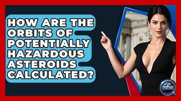 How Are The Orbits Of Potentially Hazardous Asteroids Calculated? - Profiles in Politics