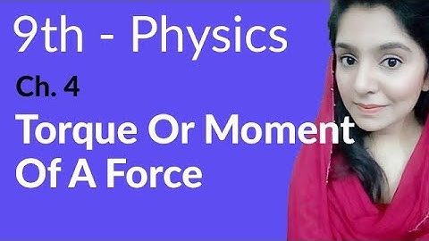 Matric Part 1 Physics, ch 4, Torque or Moment of a Force - Physics Ch - 9th Class Physics