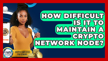 How Difficult Is It To Maintain A Crypto Network Node? - Crypto Simplified for Seniors