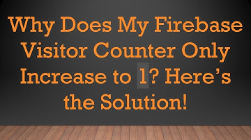 Why Does My Firebase Visitor Counter Only Increase to 1? Here’s the Solution!