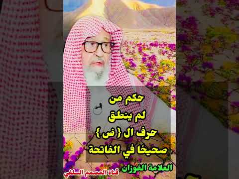 حكم من لم ينطق حرف الضاد صحيحا في الصلاة العلامة صالح الفوزان