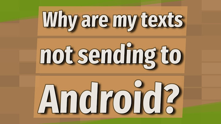 Why are my messages not sending to Android