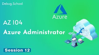 AZ 104 Azure Administrator | Session- 12