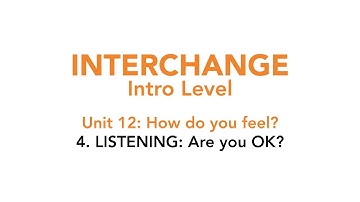 Interchange Intro - Unit 12: 4. LISTENING: Are you OK?
