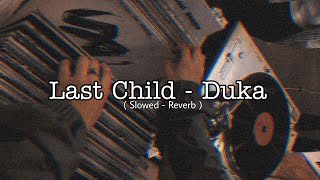 Last Child - Duka ( Slowed Reverb )