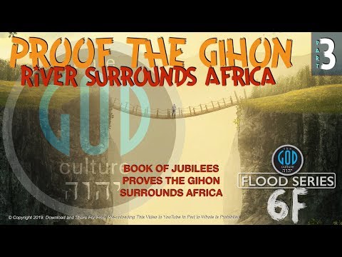 PROOF The Gihon River Surrounds Africa! Book of Jubilees Mapping. Flood Series 6F