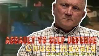 Jasper County Sheriff - Chuck Havard - Assault VS Self Defense
