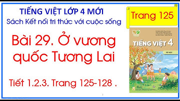 Bài 29. Ở vương quốc tương lai Tiếng Việt 4 Kết nối tri thức trang 125