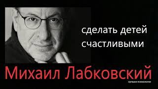 Сделать детей счастливыми Михаил Лабковский