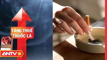 Tăng thuế thuốc lá để giảm người hút liệu có hiệu quả? | An toàn sống | ANTV