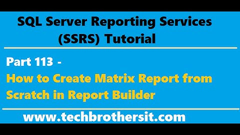 SSRS Tutorial Part 113-How to Create Matrix Report from Scratch in Report Builder