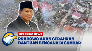 BREAKING NEWS - Prabowo Akan Tinjau dan Serahkan Bantuan Bencana di Sumbar