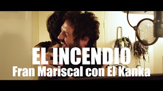 Video thumbnail of "EL INCENDIO. Fran Mariscal con El Kanka"