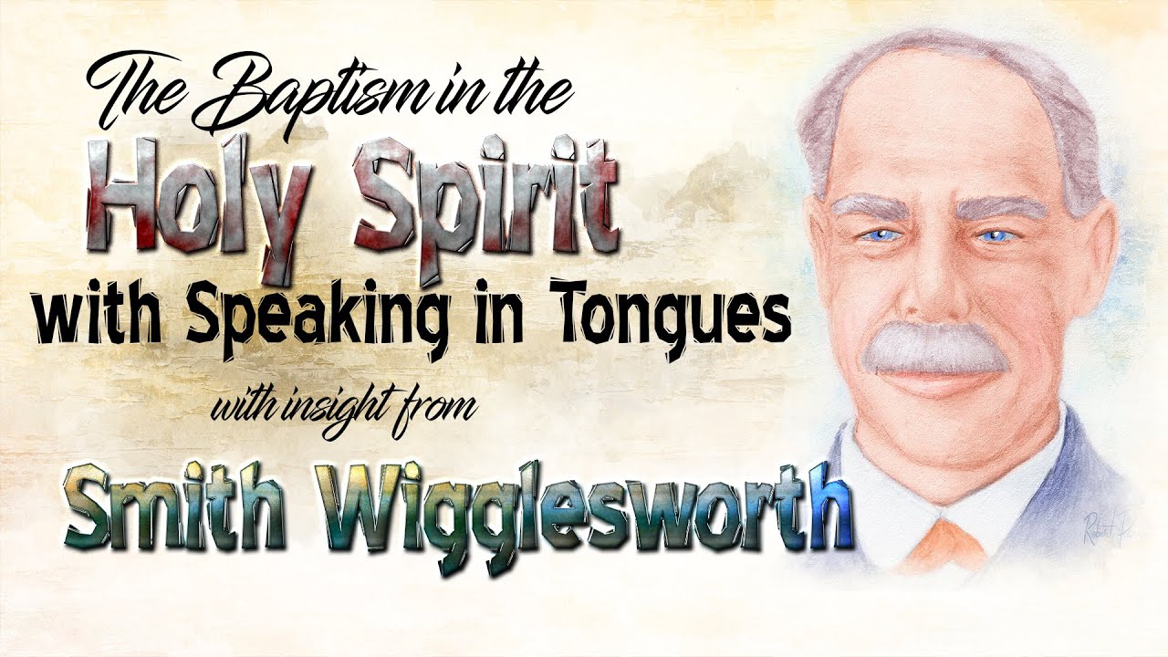 Baptism in the Holy Spirit and Tongues with Insight From Smith Wigglesworth