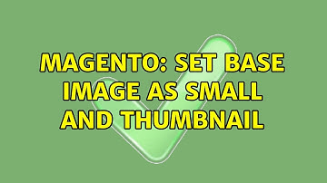 Magento: Set base image as small and thumbnail