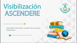 #VisibilizaciónAscendere | Aprender haciendo: creación de recursos educativos
