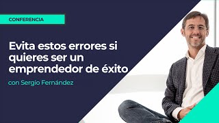 Evita estos errores si quieres ser un Emprendedor de éxito⎮Máster de Emprendedores, Sergio Fernández