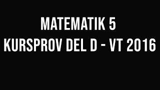 Matematik 5 - Kursprov vt-2016 del D