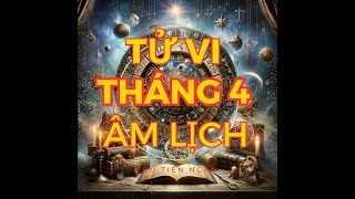 TỬ VI THÁNG 4 ÂM LỊCH NĂM GIÁP THÌN 2024 CHO 12 CON GIÁP