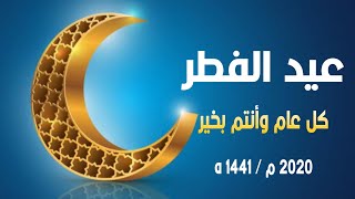 أجمل تهنئة بمناسبة عيد الفطر المبارك 2020م/1441ه كل عام وأنتم بخير