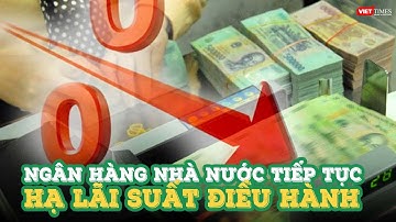 Ngân hàng Nhà nước tiếp tục hạ lãi suất điều hành