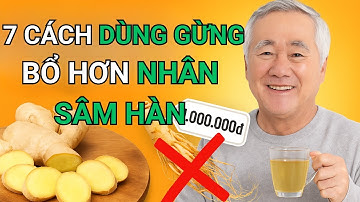 7 Cách Ăn Gừng Tốt Hơn Cả Sâm Hàn Quốc: Hướng Dẫn Cách Dùng Gừng Thành Thần Dược