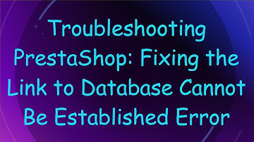 Troubleshooting PrestaShop: Fixing the Link to Database Cannot Be Established Error