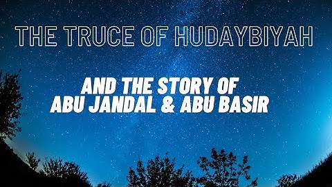 The truce of Hudaybiyah and the story of Abu Jandal and Abu Basir
