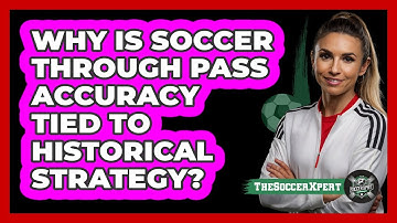 Why Is Soccer Through Pass Accuracy Tied To Historical Strategy? - The Soccer Xpert