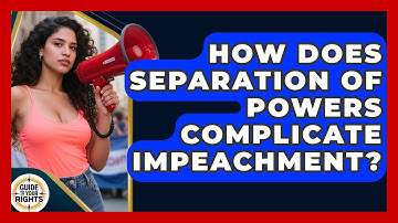 How Does Separation Of Powers Complicate Impeachment? - Guide To Your Rights
