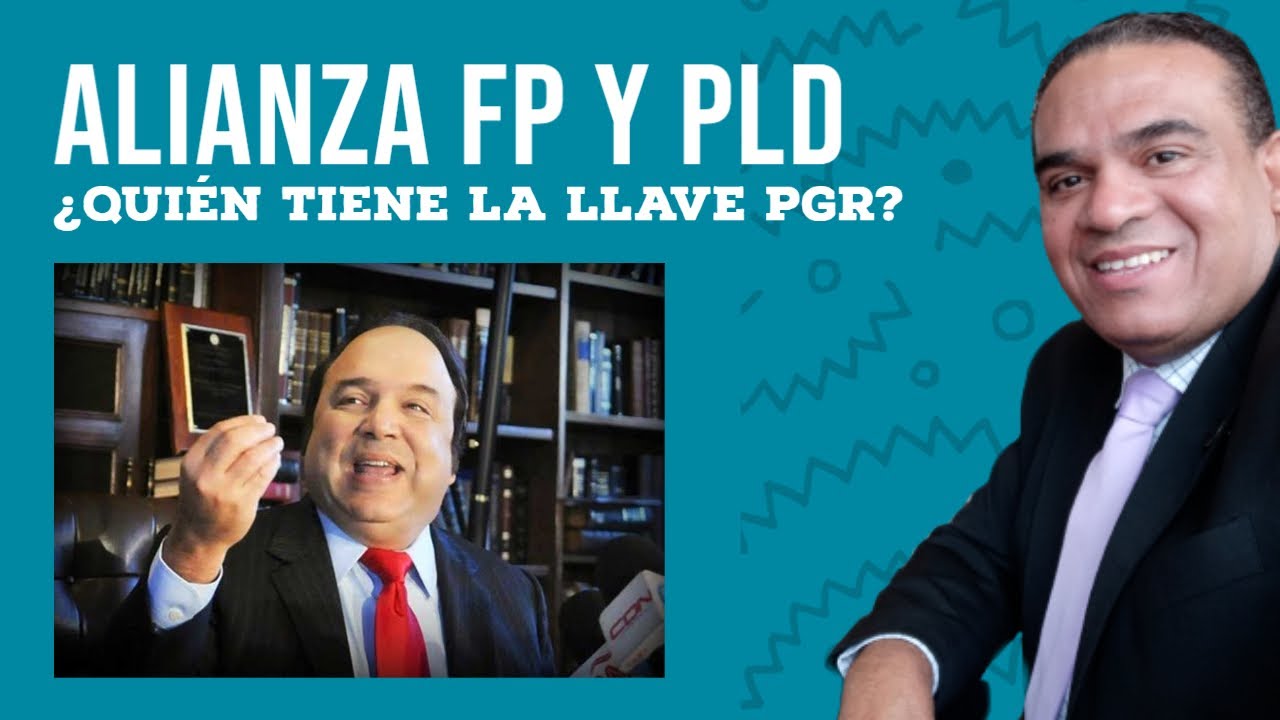 ALIANZA FP Y PLD quién tiene la llave de la PGR - YouTube
