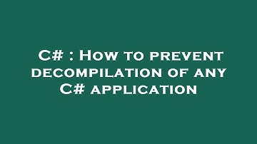 C# : How to prevent decompilation of any C# application