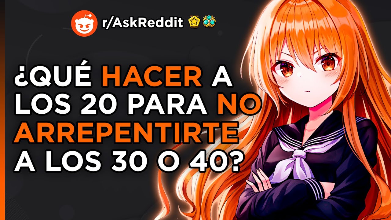 ¿Qué HACER a los 20 años para NO ARREPENTIRTE a los 30 o 40? | Reddit Pregunta En Español