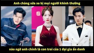 Anh chàng sửa xe bị mọi người khinh thường, nào ngờ anh chính là con trai của 1 đại gia ẩn danh