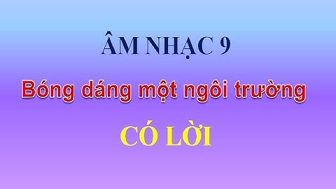 Bóng dáng một ngôi trường - Âm nhạc 9 - (Có lời ca)
