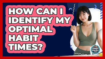 How Can I Identify My Optimal Habit Times?